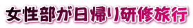 女性部が日帰り研修旅行